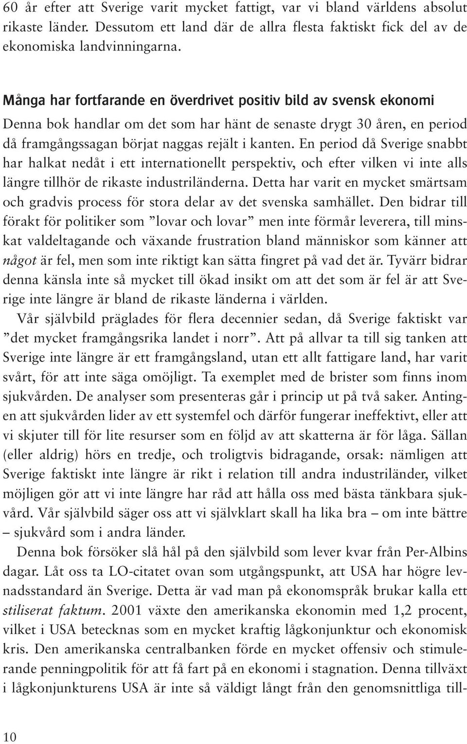 En period då Sverige snabbt har halkat nedåt i ett internationellt perspektiv, och efter vilken vi inte alls längre tillhör de rikaste industriländerna.