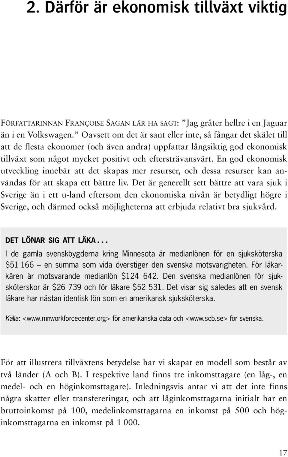 En god ekonomisk utveckling innebär att det skapas mer resurser, och dessa resurser kan användas för att skapa ett bättre liv.