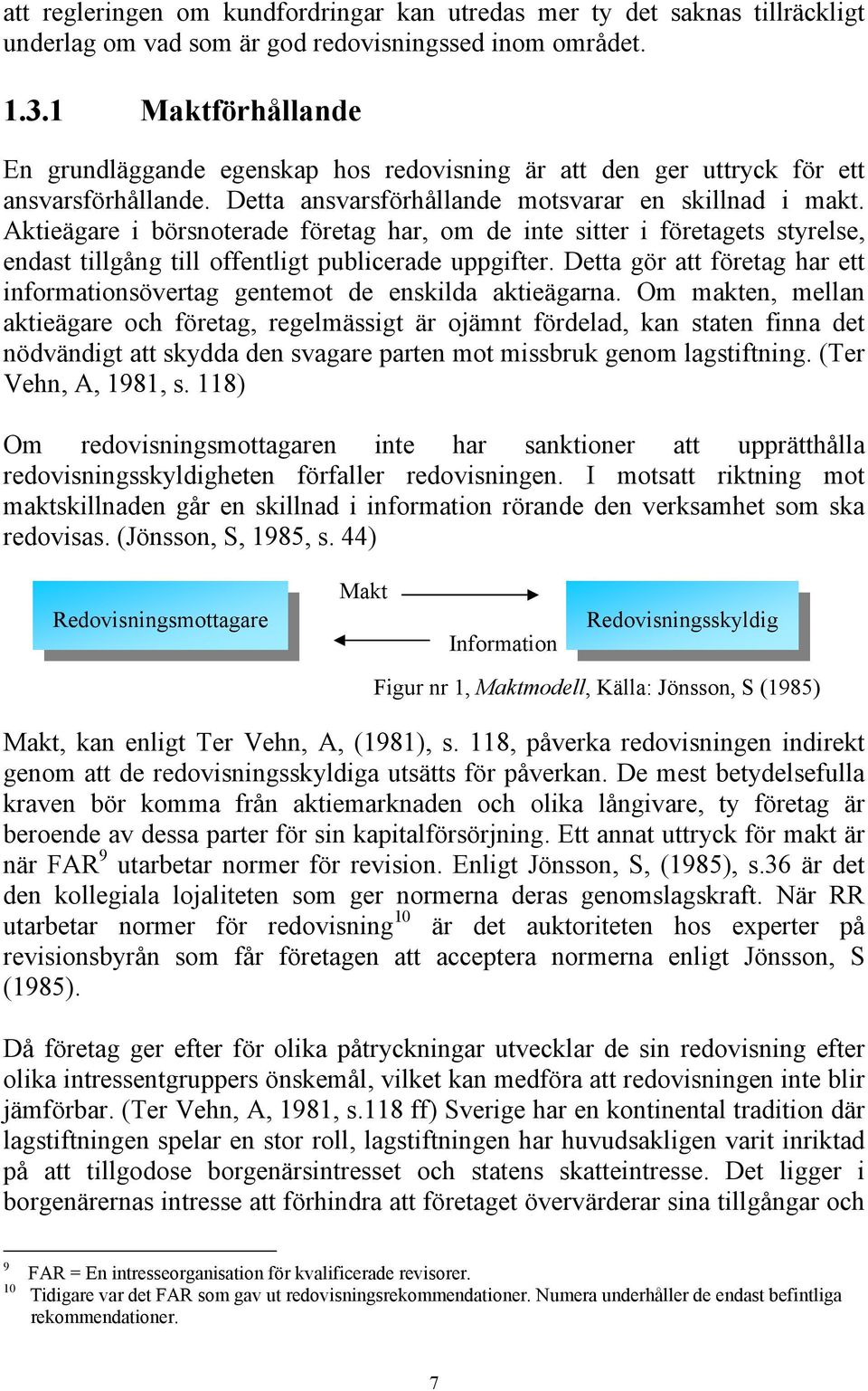 Aktieägare i börsnoterade företag har, om de inte sitter i företagets styrelse, endast tillgång till offentligt publicerade uppgifter.