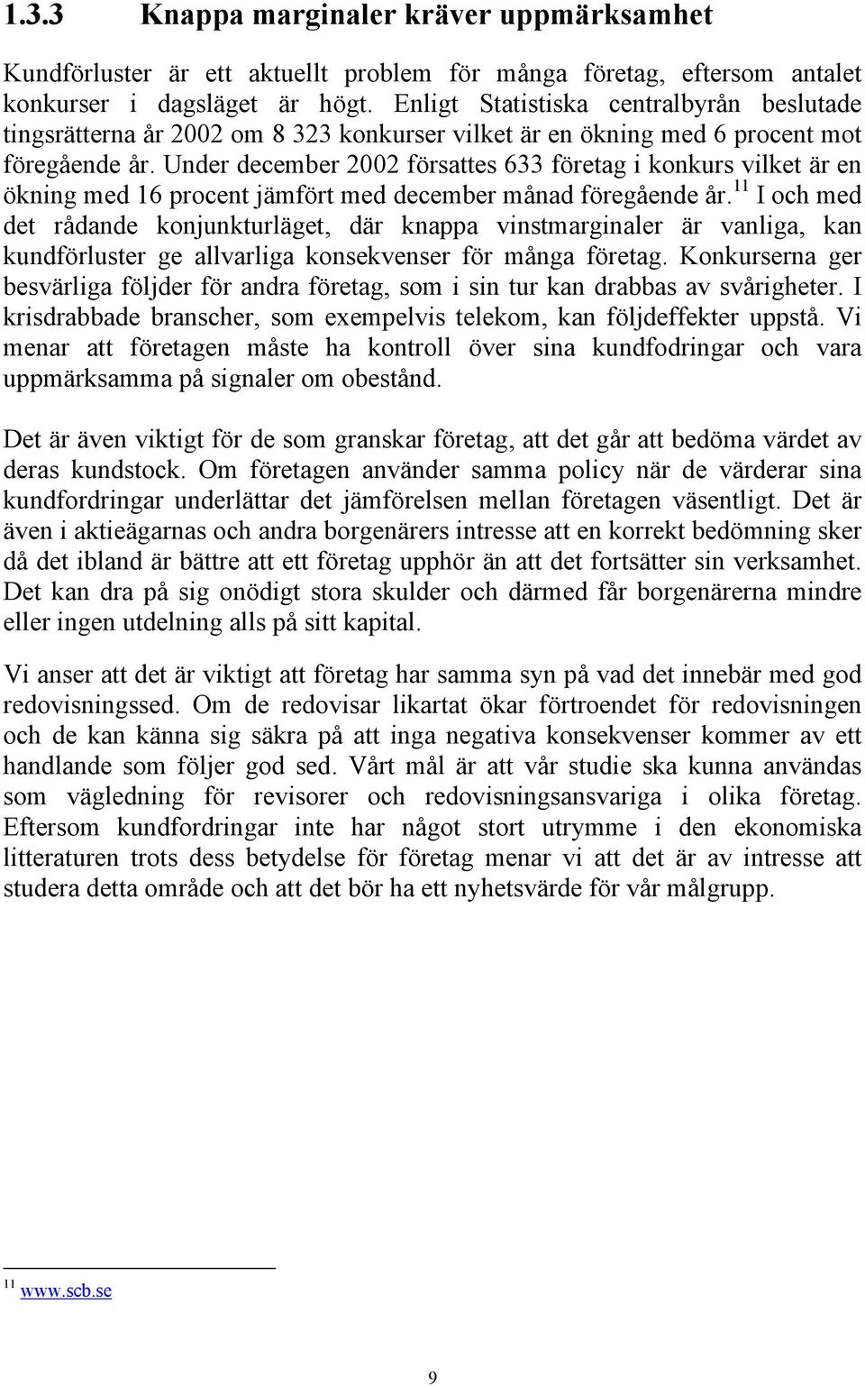 Under december 2002 försattes 633 företag i konkurs vilket är en ökning med 16 procent jämfört med december månad föregående år.