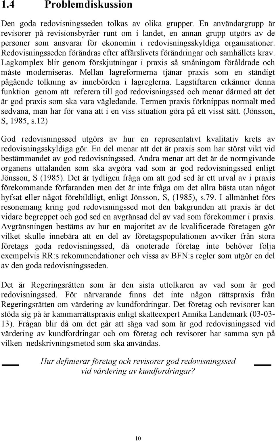 Redovisningsseden förändras efter affärslivets förändringar och samhällets krav. Lagkomplex blir genom förskjutningar i praxis så småningom föråldrade och måste moderniseras.