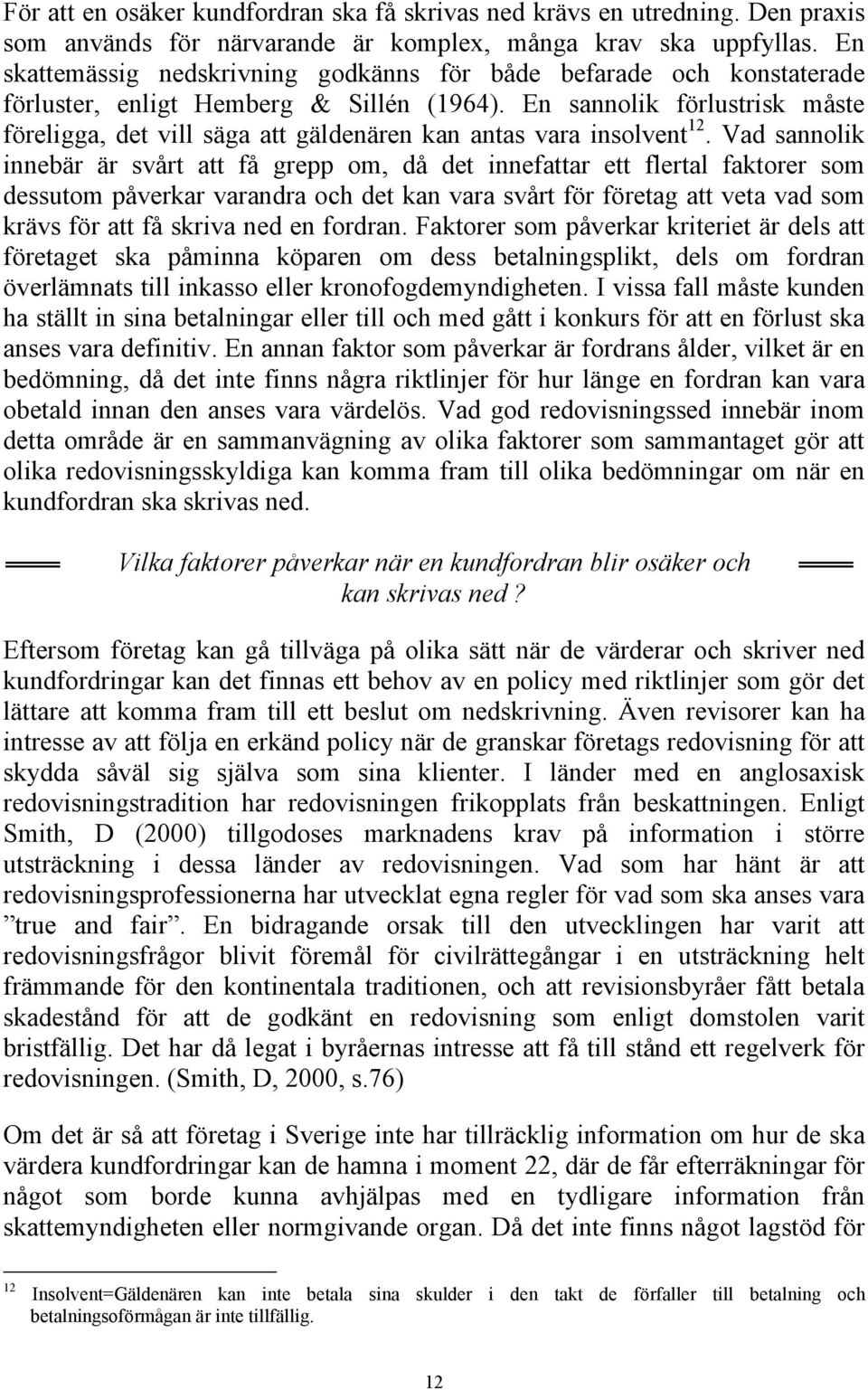 En sannolik förlustrisk måste föreligga, det vill säga att gäldenären kan antas vara insolvent 12.