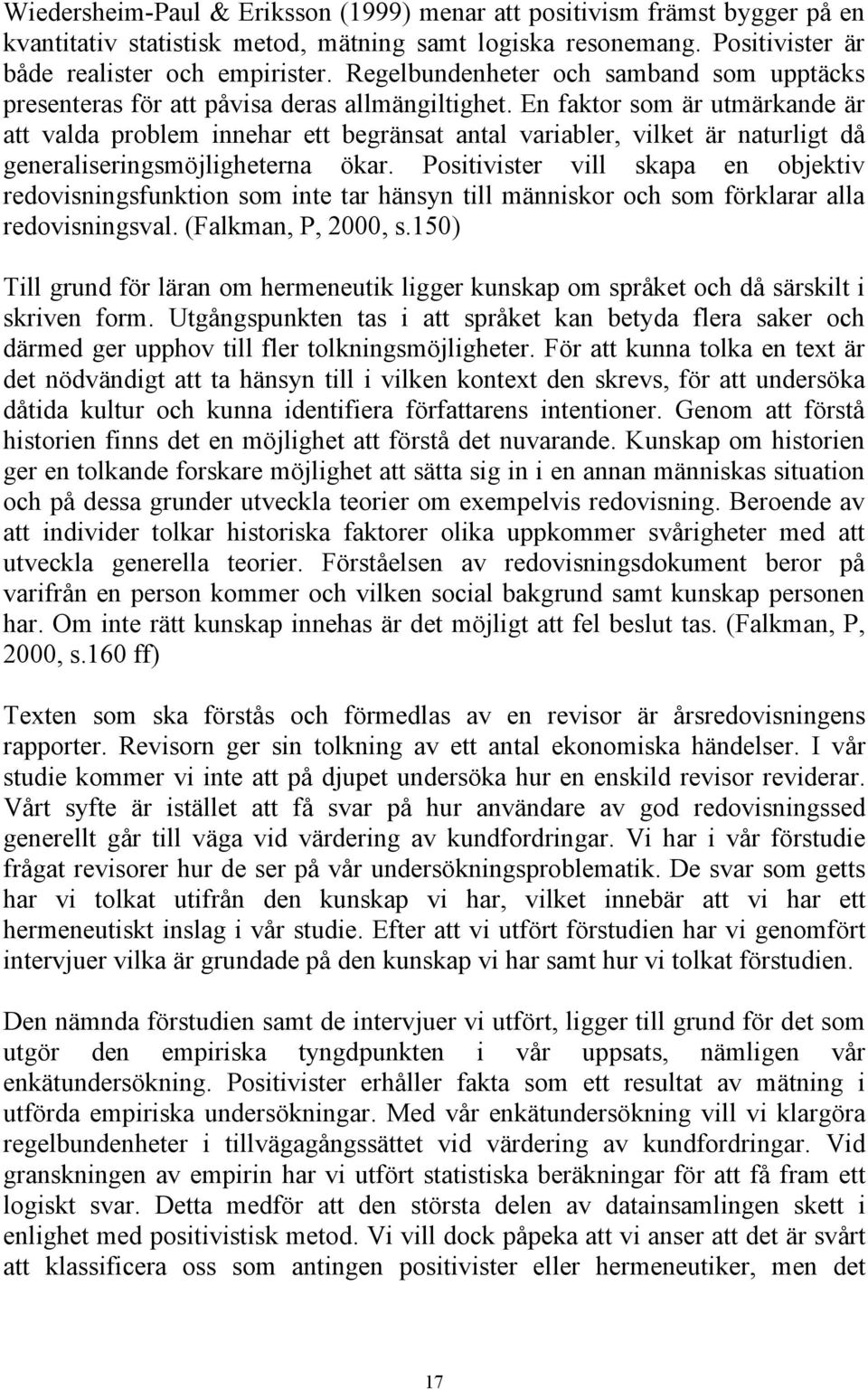 En faktor som är utmärkande är att valda problem innehar ett begränsat antal variabler, vilket är naturligt då generaliseringsmöjligheterna ökar.