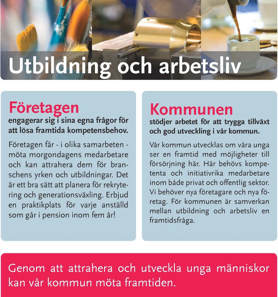 Erbjud en praktikplats för varje anställd som går i pension inom fem år! Kommunen stödjer arbetet för att trygga tillväxt och god utveckling i vår kommun.