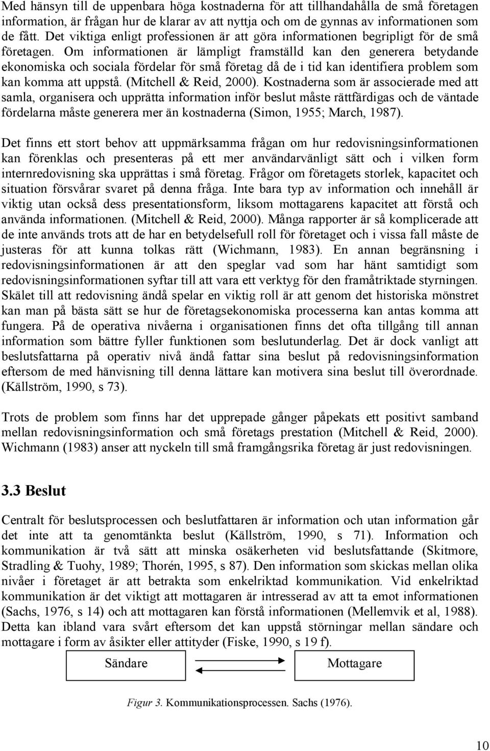 Om informationen är lämpligt framställd kan den generera betydande ekonomiska och sociala fördelar för små företag då de i tid kan identifiera problem som kan komma att uppstå.