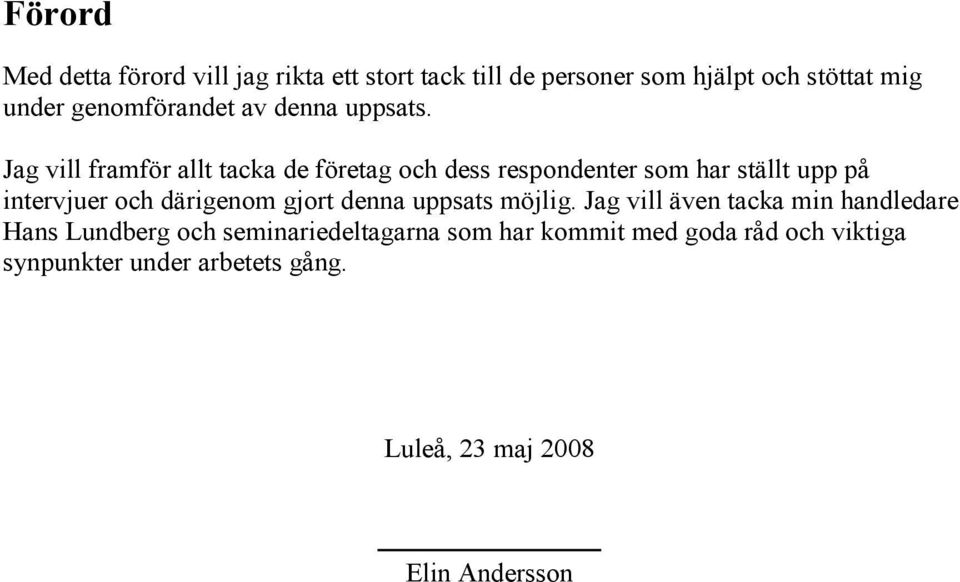 Jag vill framför allt tacka de företag och dess respondenter som har ställt upp på intervjuer och därigenom