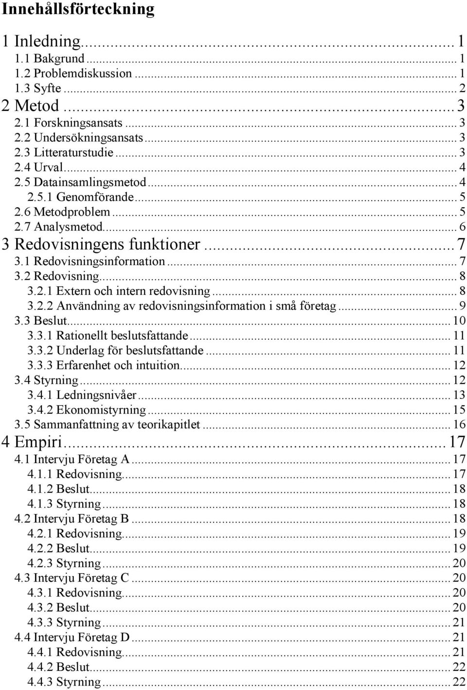 .. 8 3.2.2 Användning av redovisningsinformation i små företag... 9 3.3 Beslut... 10 3.3.1 Rationellt beslutsfattande... 11 3.3.2 Underlag för beslutsfattande... 11 3.3.3 Erfarenhet och intuition.