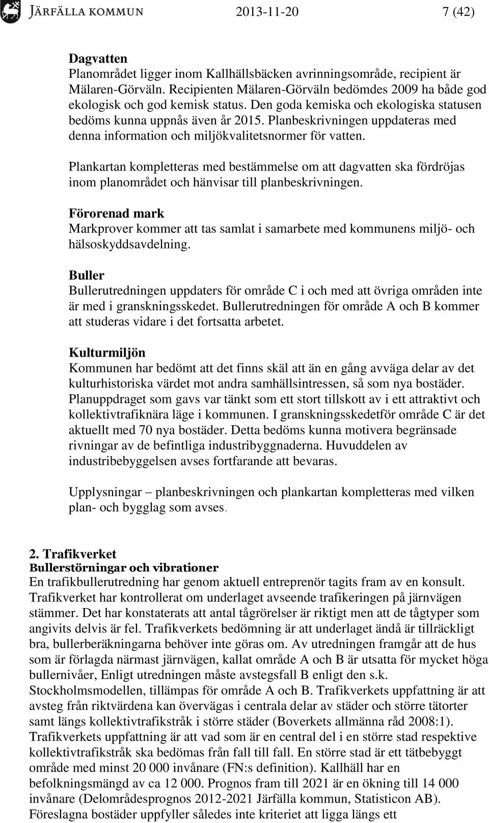 Planbeskrivningen uppdateras med denna information och miljökvalitetsnormer för vatten.