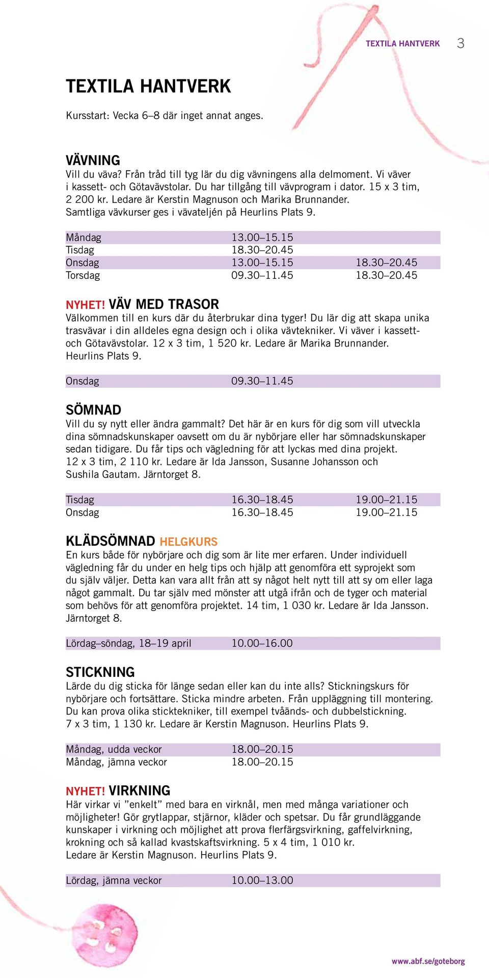 30 20.45 Onsdag 13.00 15.15 18.30 20.45 Torsdag 09.30 11.45 18.30 20.45 NYHET! VÄV MED TRASOR Välkommen till en kurs där du återbrukar dina tyger!