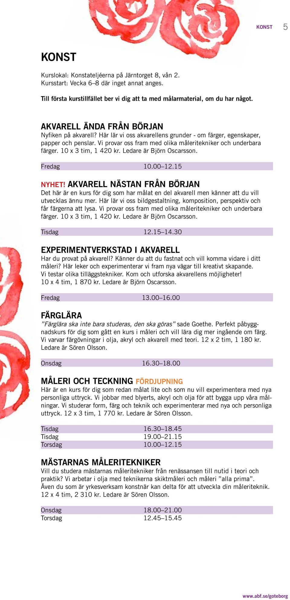 10 x 3 tim, 1 420 kr. Ledare är Björn Oscarsson. Fredag 10.00 12.15 NYHET!