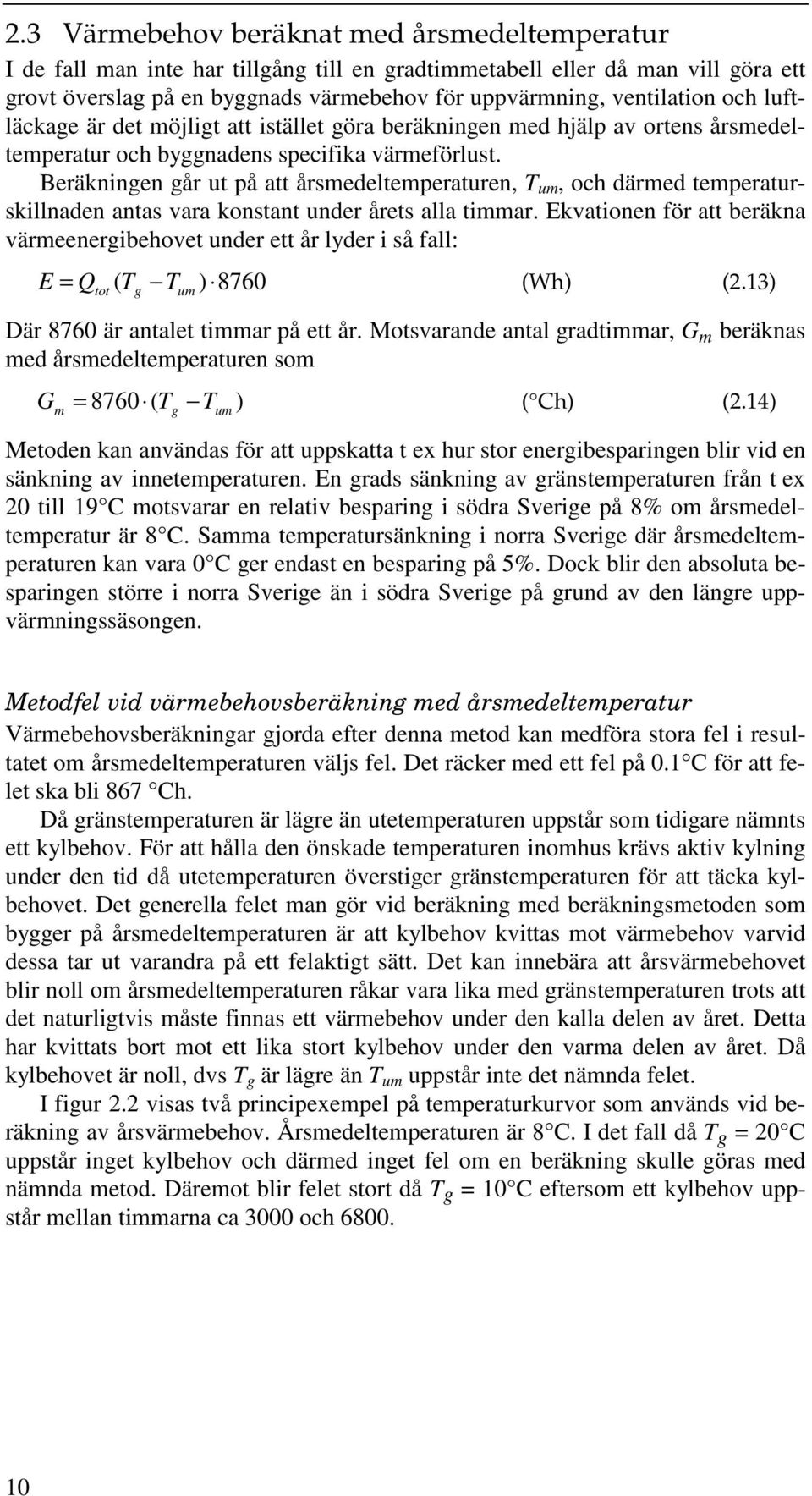 Beräkninen år ut på att årsmedeltemperaturen, T um, och därmed temperaturskillnaden antas vara konstant under årets alla timmar.