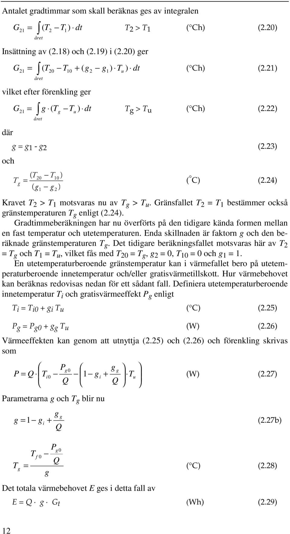 Gränsfallet T 2 = T 1 bestämmer också ränstemperaturen T enlit (2.24). Gradtimmeberäkninen har nu överförts på den tidiare kända formen mellan en fast temperatur och utetemperaturen.