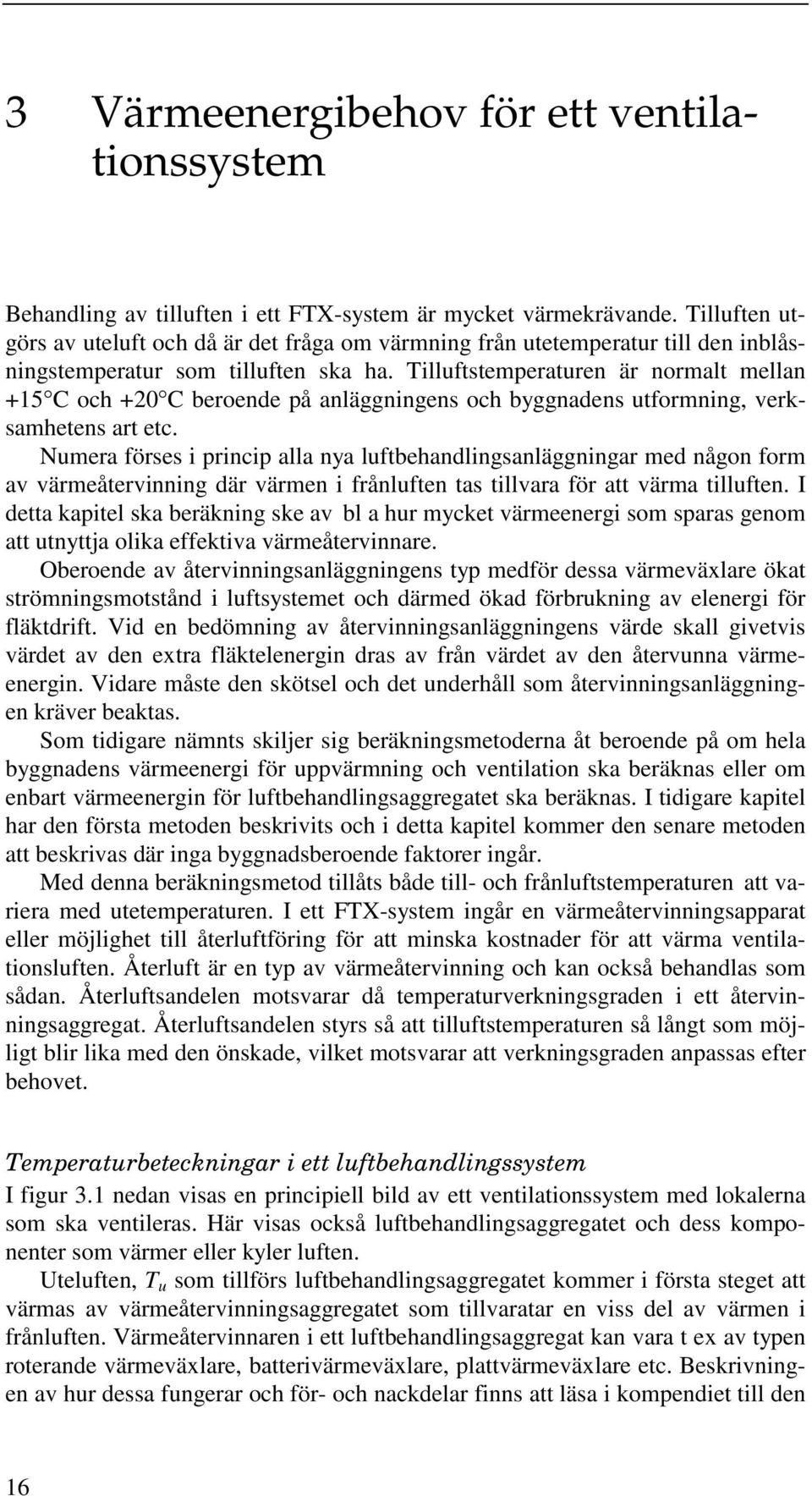 Tilluftstemperaturen är normalt mellan +15 C och +20 C beroende på anläninens och bynadens utformnin, verksamhetens art etc.