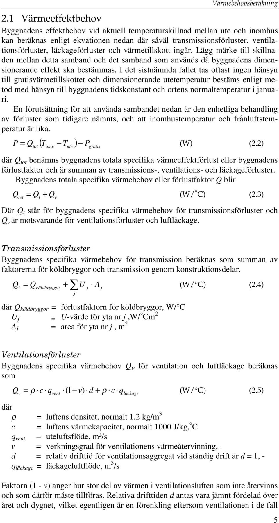 läckaeförluster och värmetillskott inår. Lä märke till skillnaden mellan detta samband och det samband som används då bynadens dimensionerande effekt ska bestämmas.