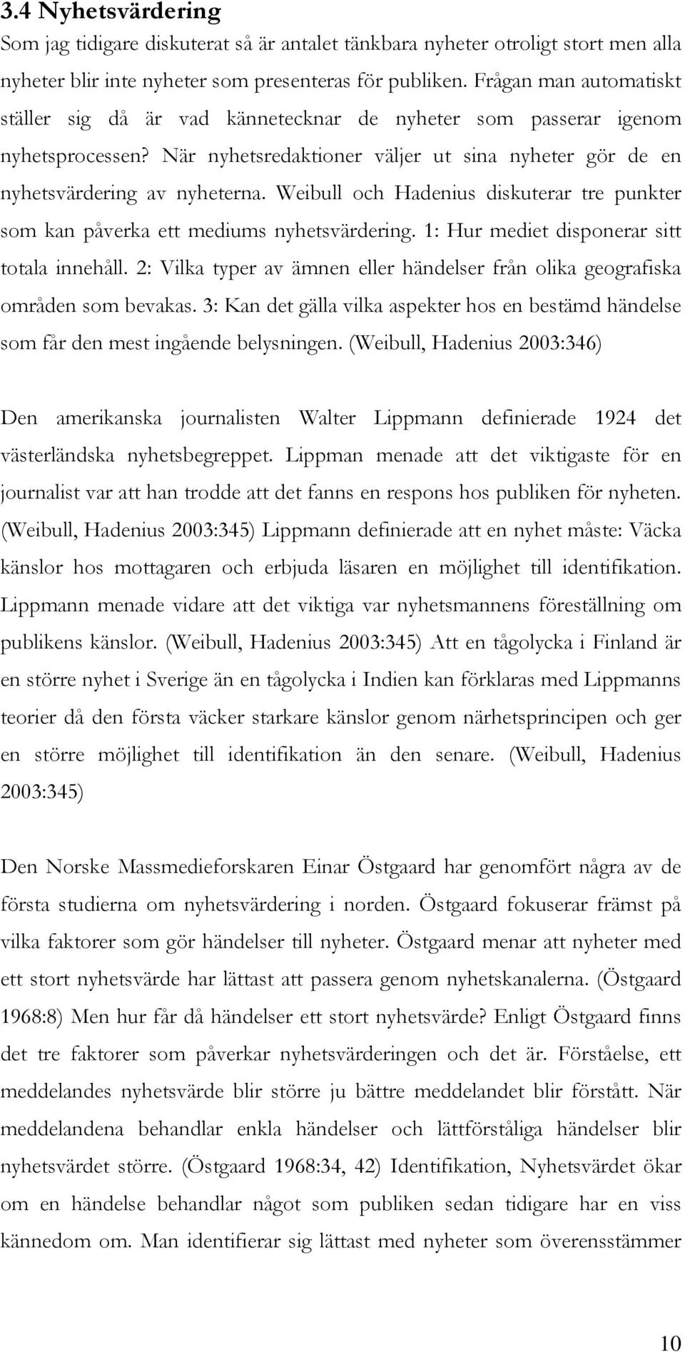 Weibull och Hadenius diskuterar tre punkter som kan påverka ett mediums nyhetsvärdering. 1: Hur mediet disponerar sitt totala innehåll.