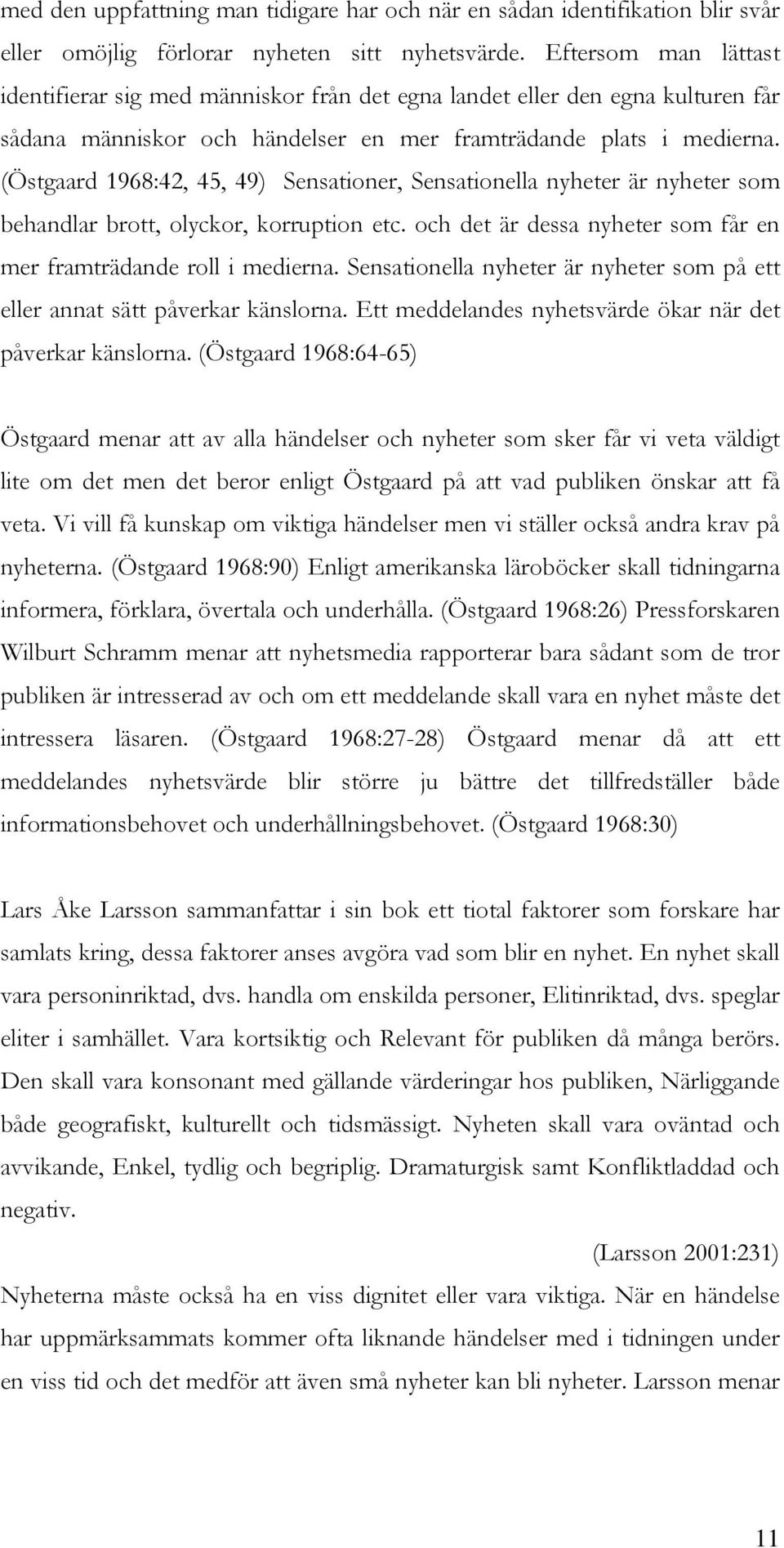 (Östgaard 1968:42, 45, 49) Sensationer, Sensationella nyheter är nyheter som behandlar brott, olyckor, korruption etc. och det är dessa nyheter som får en mer framträdande roll i medierna.