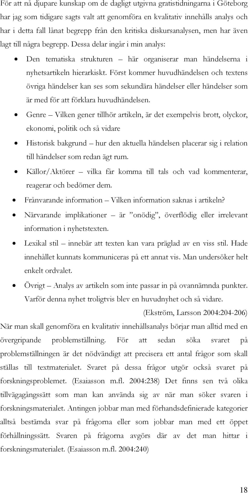 Först kommer huvudhändelsen och textens övriga händelser kan ses som sekundära händelser eller händelser som är med för att förklara huvudhändelsen.