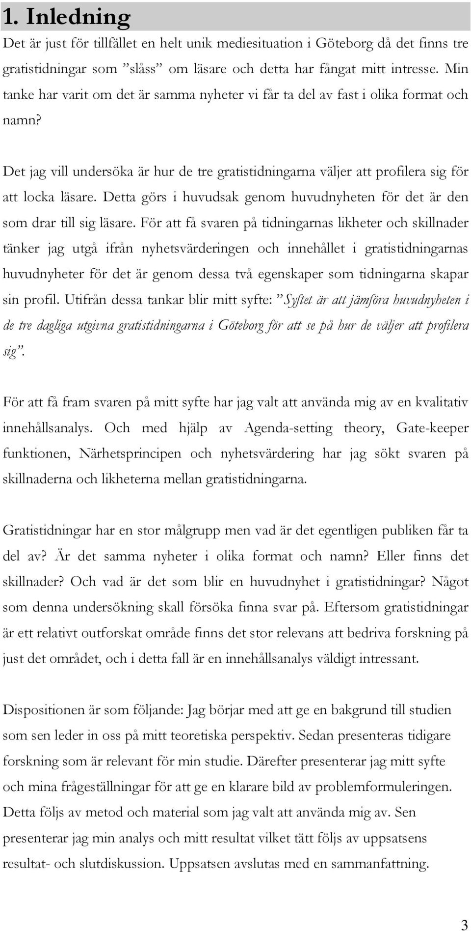 Detta görs i huvudsak genom huvudnyheten för det är den som drar till sig läsare.