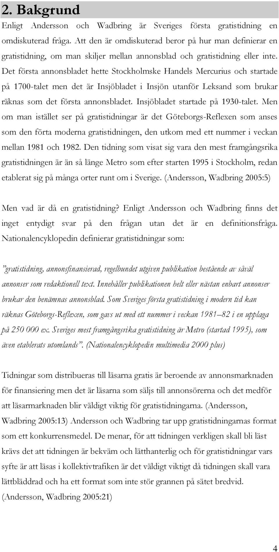 Det första annonsbladet hette Stockholmske Handels Mercurius och startade på 1700-talet men det är Insjöbladet i Insjön utanför Leksand som brukar räknas som det första annonsbladet.