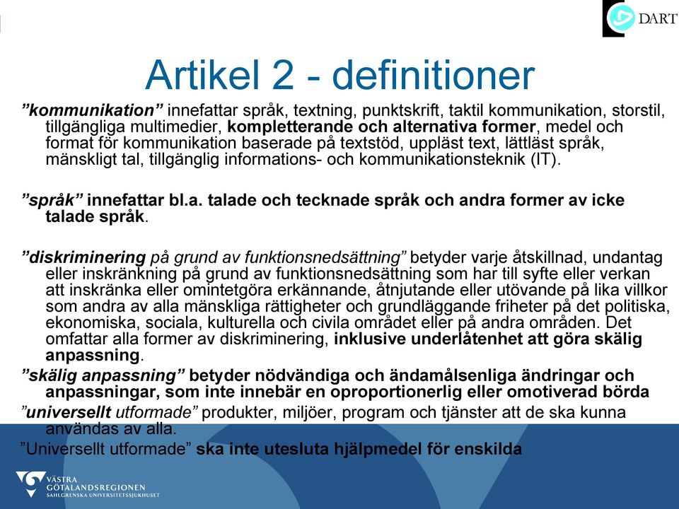 diskriminering på grund av funktionsnedsättning betyder varje åtskillnad, undantag eller inskränkning på grund av funktionsnedsättning som har till syfte eller verkan att inskränka eller omintetgöra