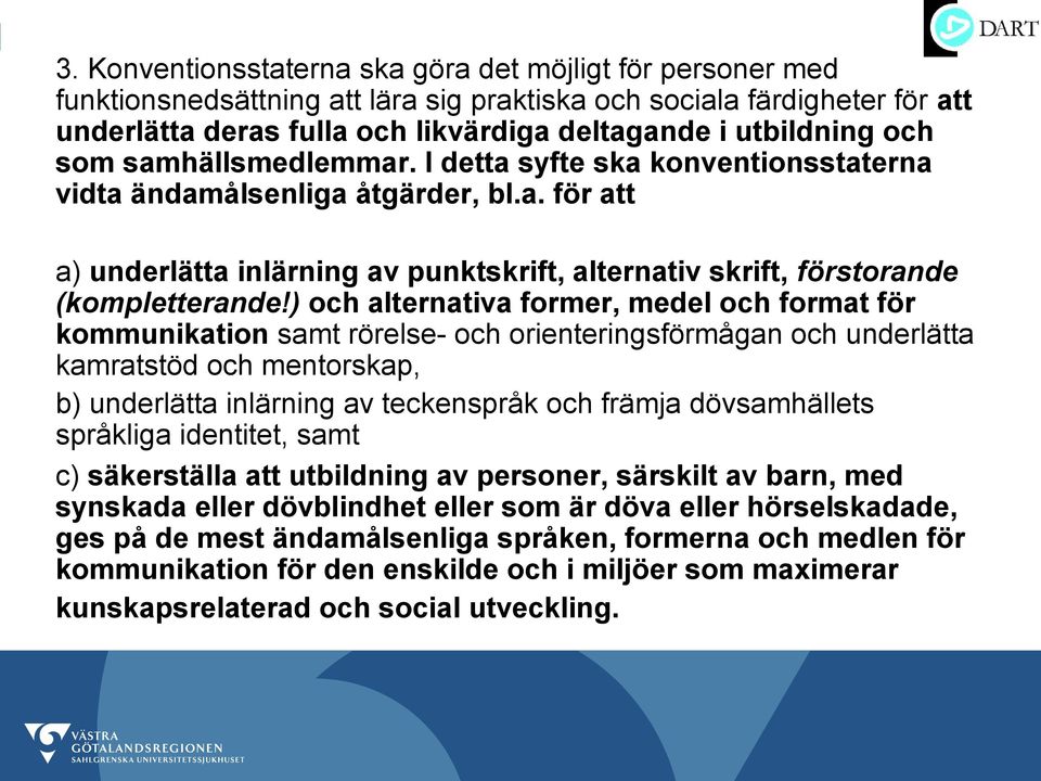 ) och alternativa former, medel och format för kommunikation samt rörelse- och orienteringsförmågan och underlätta kamratstöd och mentorskap, b) underlätta inlärning av teckenspråk och främja