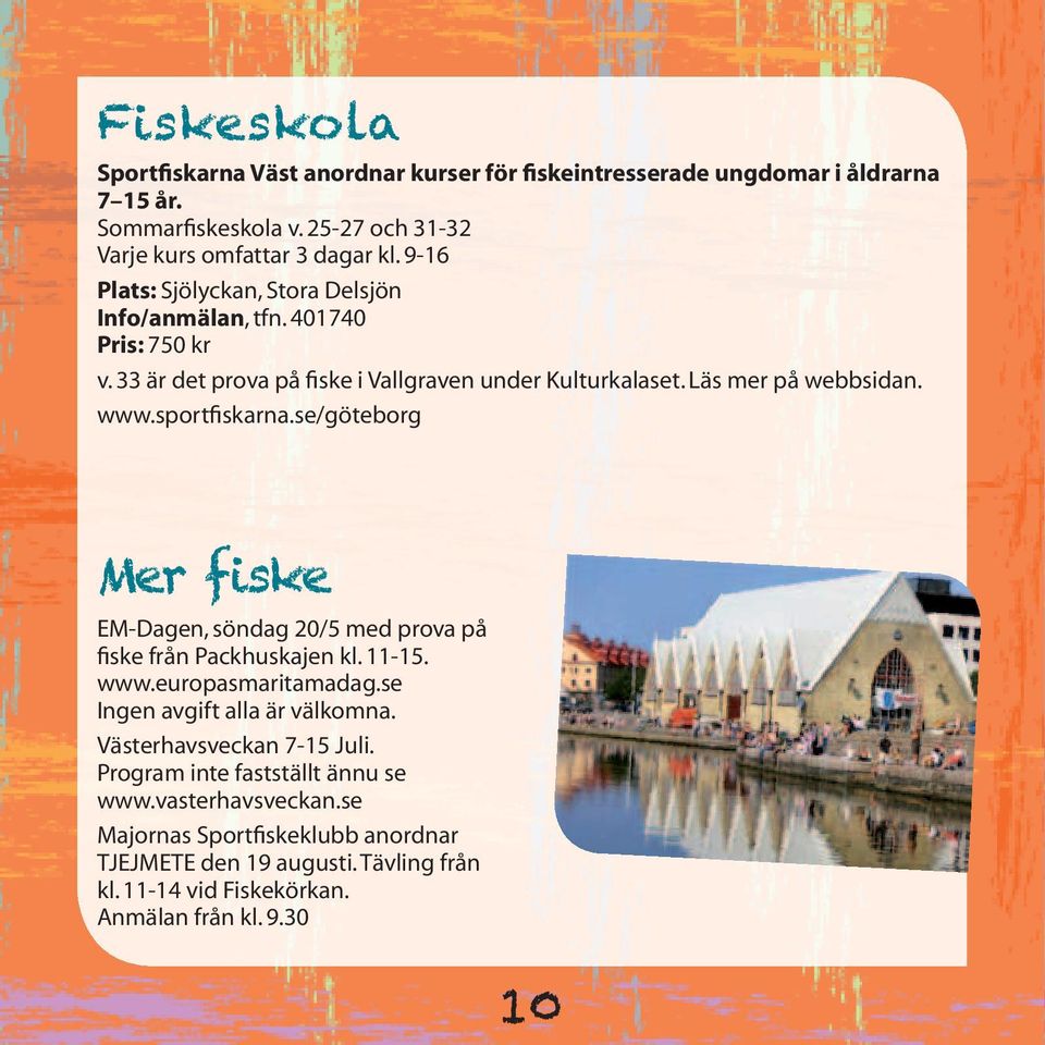 sportfiskarna.se/göteborg Mer fiske EM-Dagen, söndag 20/5 med prova på fiske från Packhuskajen kl. 11-15. www.europasmaritamadag.se Ingen avgift alla är välkomna.