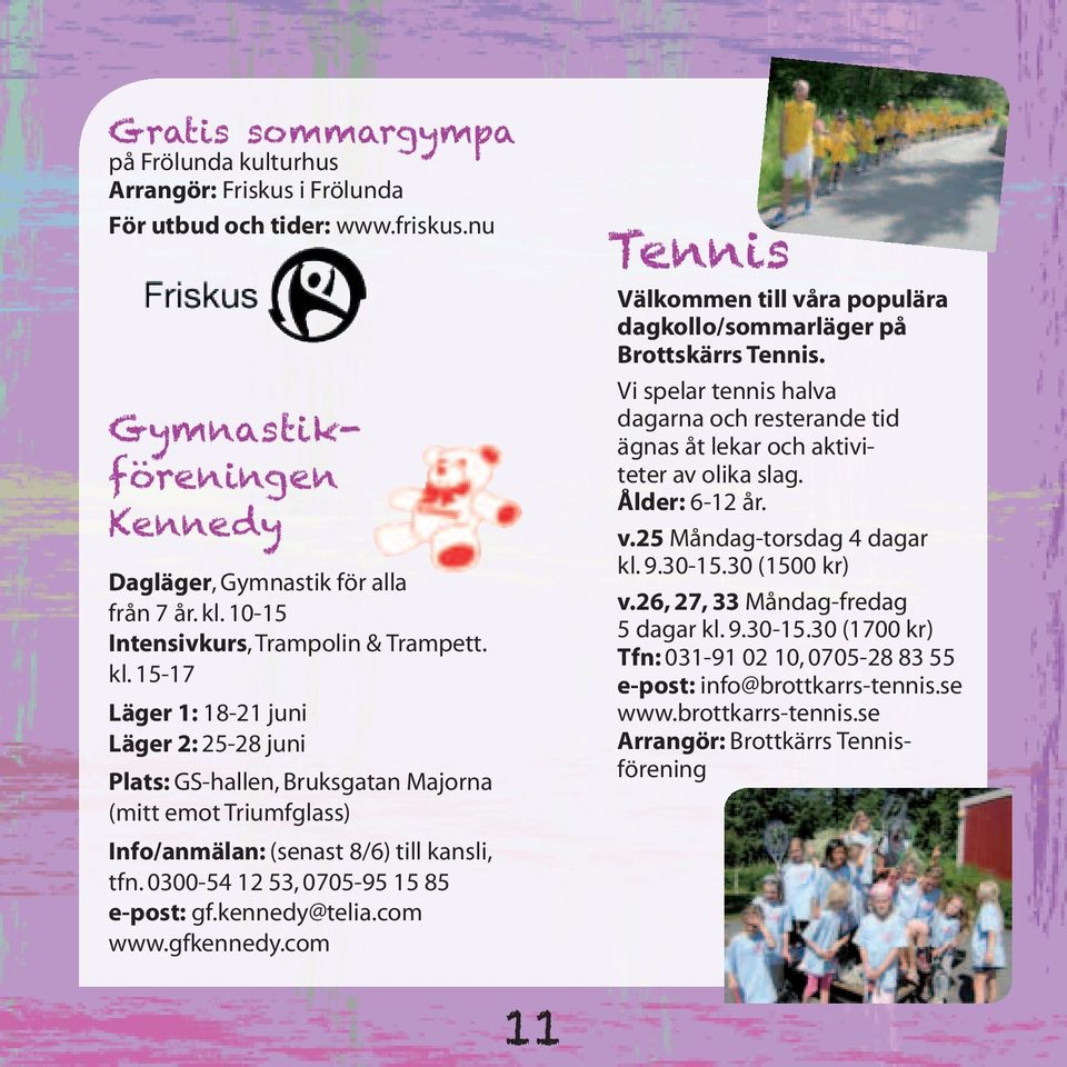 0300-54 12 53, 0705-95 15 85 e-post: gf.kennedy@telia.com www.gfkennedy.com Tennis Välkommen till våra populära dagkollo/sommarläger på Brottskärrs Tennis.