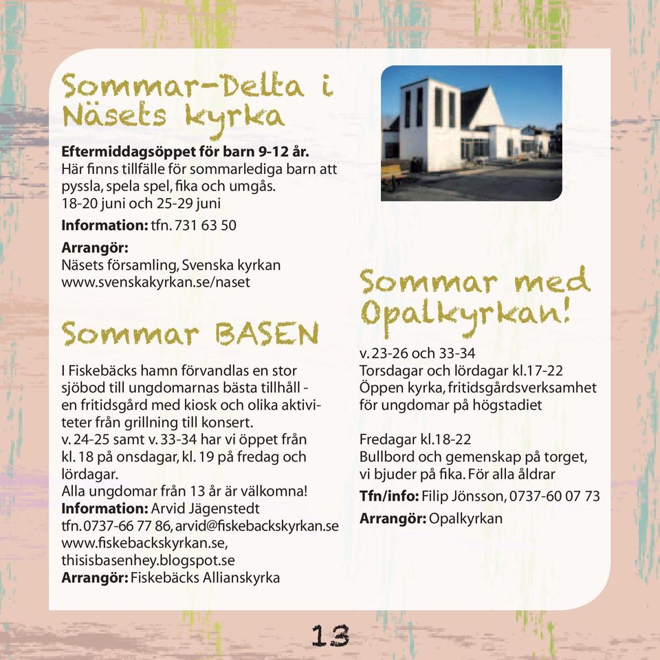 se/naset Sommar BASEN I Fiskebäcks hamn förvandlas en stor sjöbod till ungdomarnas bästa tillhåll - en fritidsgård med kiosk och olika aktiviteter från grillning till konsert. v. 24-25 samt v.