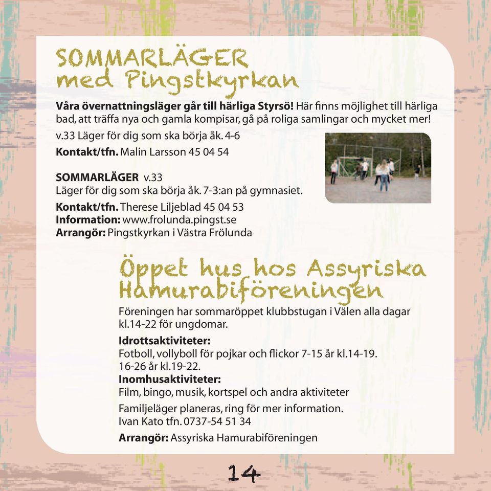 frolunda.pingst.se Arrangör: Pingstkyrkan i Västra Frölunda Öppet hus hos Assyriska Hamurabiföreningen Föreningen har sommaröppet klubbstugan i Välen alla dagar kl.14-22 för ungdomar.