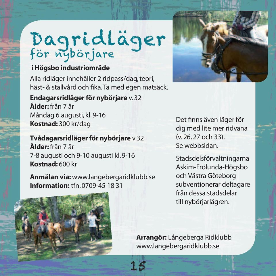 32 Ålder: från 7 år 7-8 augusti och 9-10 augusti kl. 9-16 Kostnad: 600 kr Anmälan via: www.langebergaridklubb.se Information: tfn.