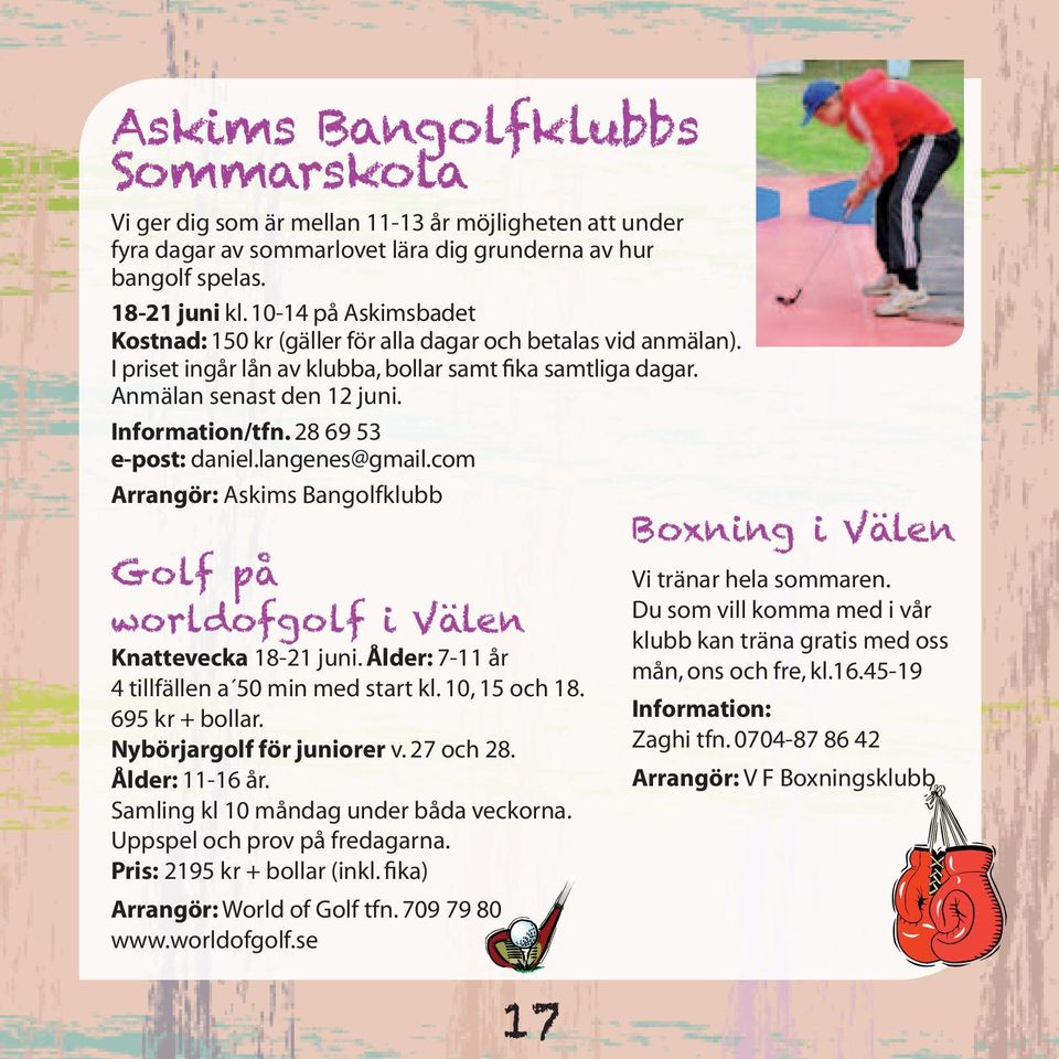 28 69 53 e-post: daniel.langenes@gmail.com Arrangör: Askims Bangolfklubb Golf på worldofgolf i Välen Knattevecka 18-21 juni. Ålder: 7-11 år 4 tillfällen a 50 min med start kl. 10, 15 och 18.
