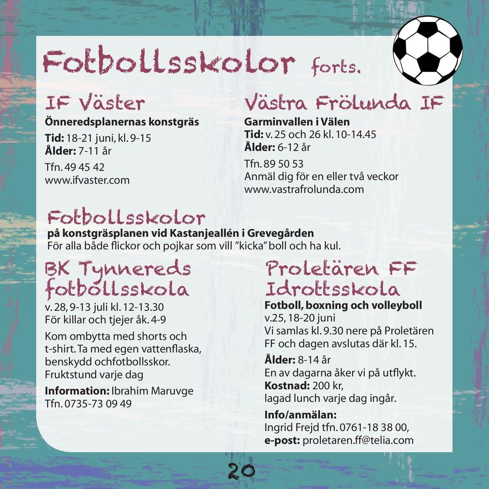 30 För killar och tjejer åk. 4-9 Kom ombytta med shorts och t-shirt. Ta med egen vattenflaska, benskydd ochfotbollsskor. Fruktstund varje dag Information: Ibrahim Maruvge Tfn.