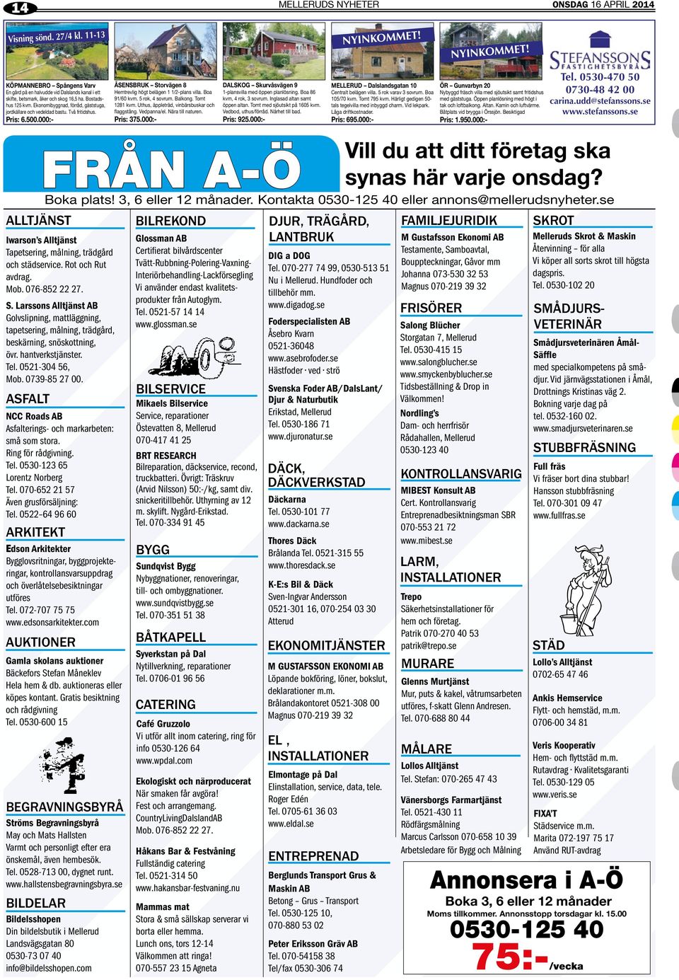 Ekonomibyggnad, förråd, gäststuga, jordkällare och vedeldad bastu. Två fritidshus. Pris: 6.500.000:- ASFALT FRÅN A-Ö Iwarson s Alltjänst Tapetsering, målning, trädgård och städservice.