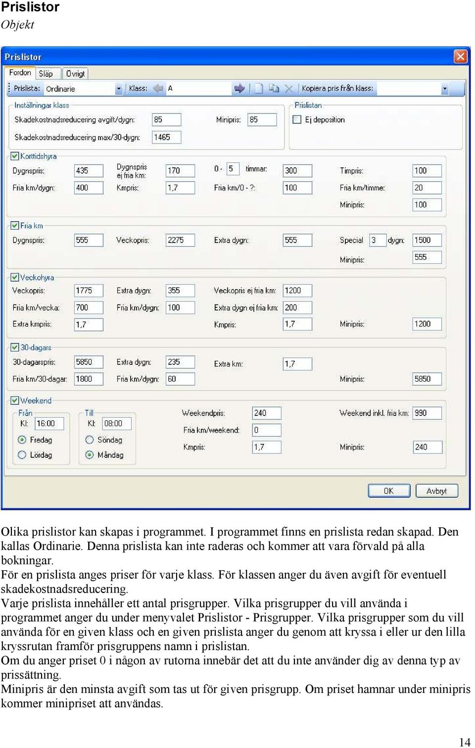 Varje prislista innehåller ett antal prisgrupper. Vilka prisgrupper du vill använda i programmet anger du under menyvalet Prislistor - Prisgrupper.