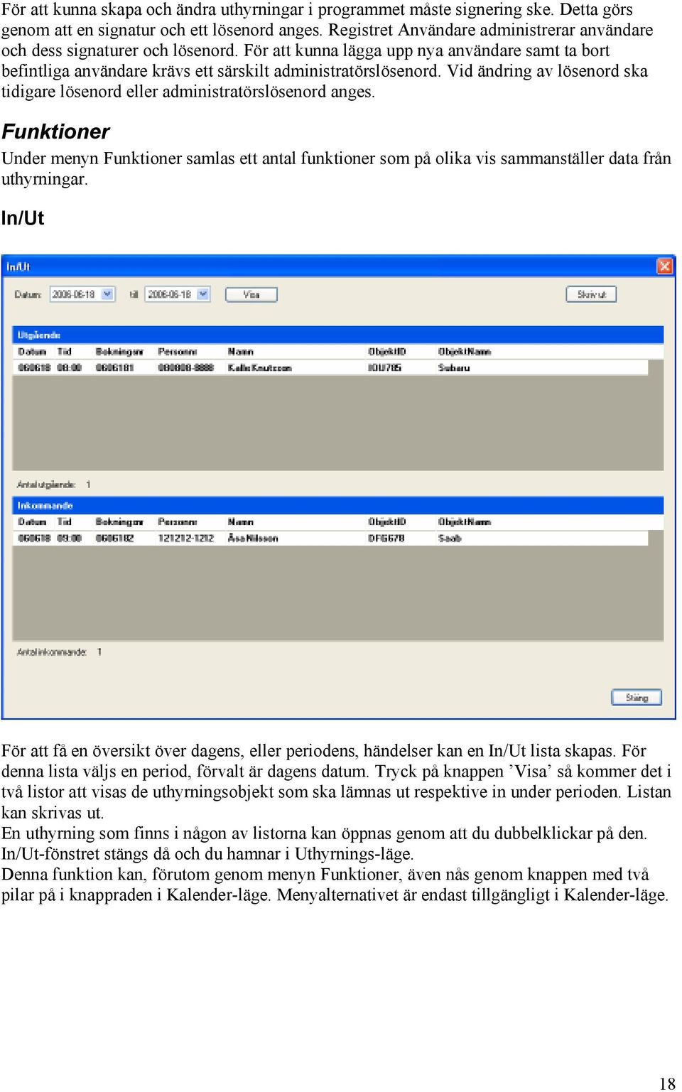 Vid ändring av lösenord ska tidigare lösenord eller administratörslösenord anges. Funktioner Under menyn Funktioner samlas ett antal funktioner som på olika vis sammanställer data från uthyrningar.