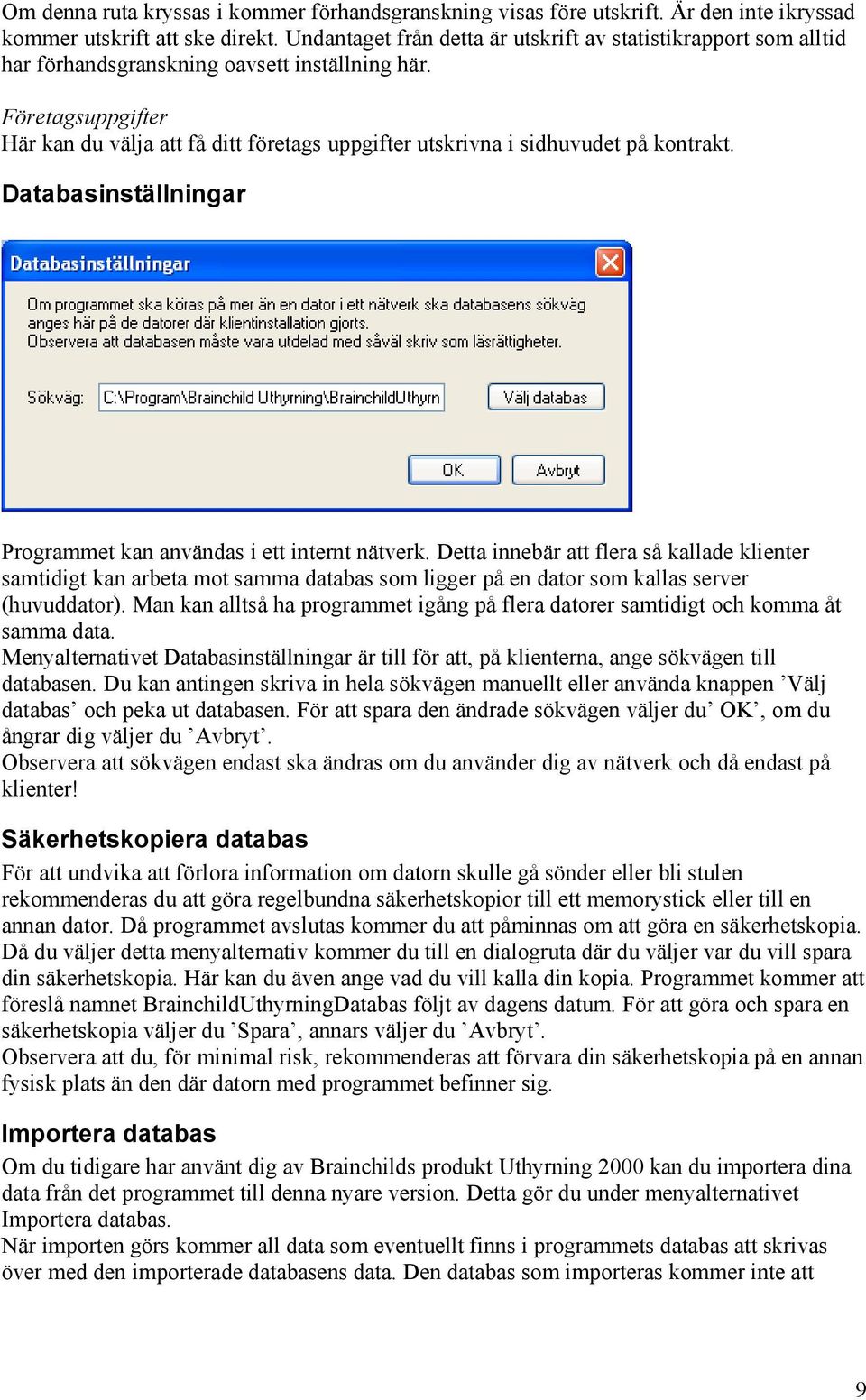 Företagsuppgifter Här kan du välja att få ditt företags uppgifter utskrivna i sidhuvudet på kontrakt. Databasinställningar Programmet kan användas i ett internt nätverk.