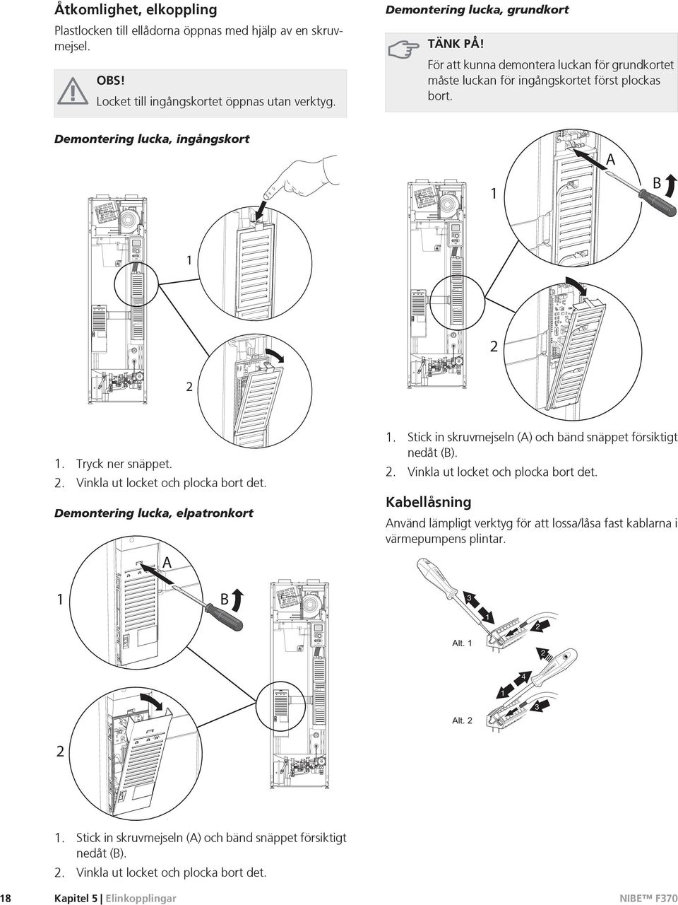 Demontering lucka, elpatronkort A 1. Stick in skruvmejseln (A) och bänd snäppet försiktigt nedåt (B). 2. Vinkla ut locket och plocka bort det.