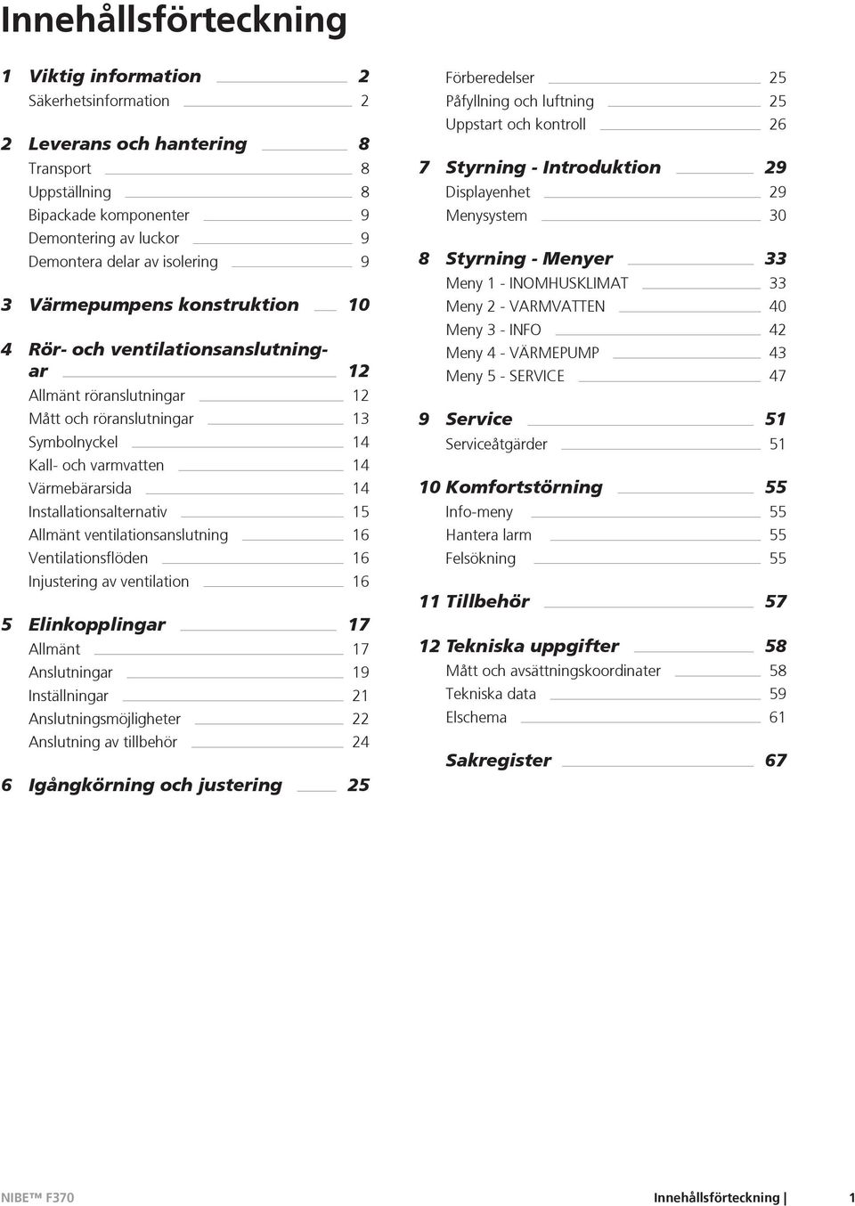 Installationsalternativ 15 Allmänt ventilationsanslutning 16 Ventilationsflöden 16 Injustering av ventilation 16 5 Elinkopplingar 17 Allmänt 17 Anslutningar 19 Inställningar 21 Anslutningsmöjligheter