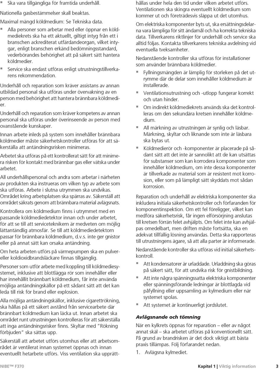 bedömningsstandard, vederbörandes behörighet att på säkert sätt hantera köldmedier. Service ska endast utföras enligt utrustningstillverkarens rekommendation.