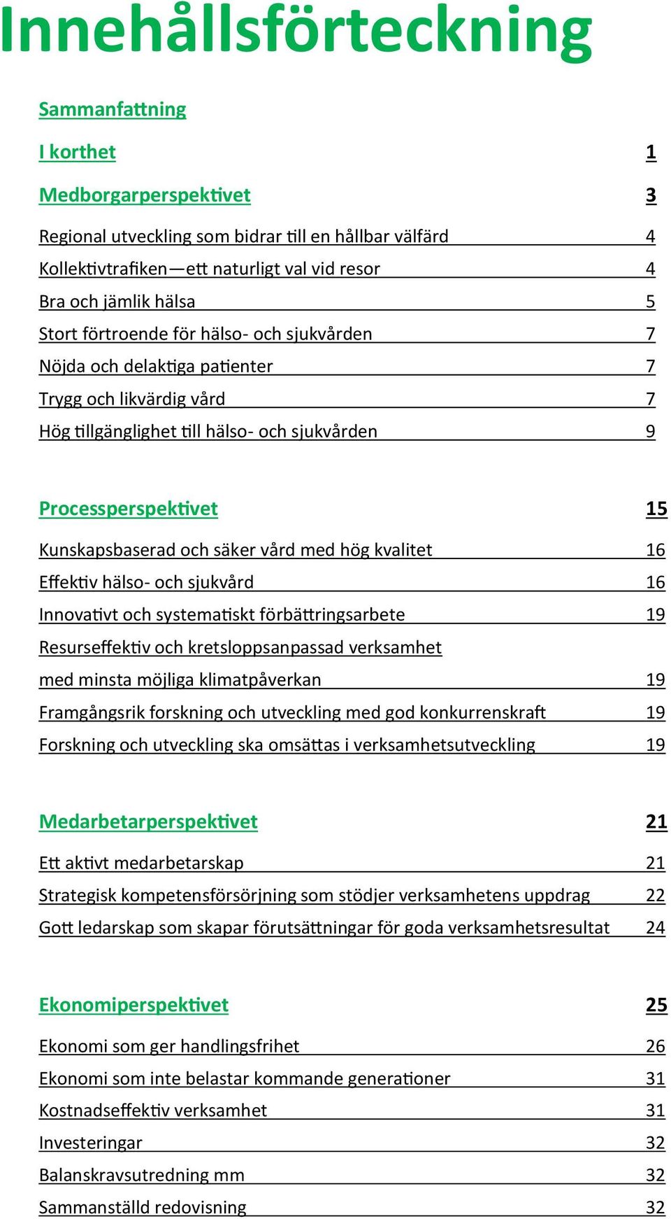 säker vård med hög kvalitet 16 Effektiv hälso- och sjukvård 16 Innovativt och systematiskt förbättringsarbete 19 Resurseffektiv och kretsloppsanpassad verksamhet med minsta möjliga klimatpåverkan 19