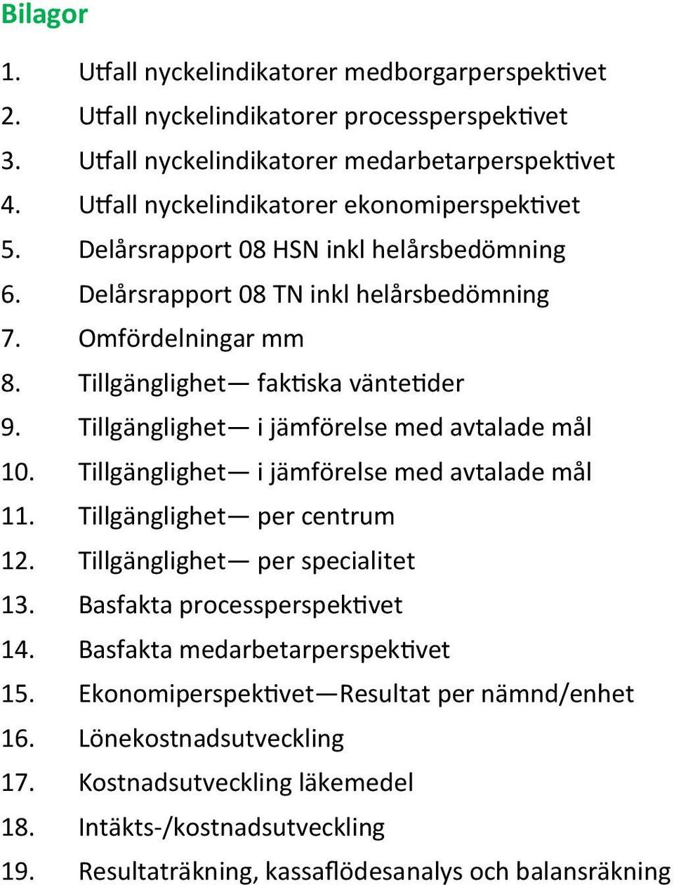 Tillgänglighet i jämförelse med avtalade mål 10. Tillgänglighet i jämförelse med avtalade mål 11. Tillgänglighet per centrum 12. Tillgänglighet per specialitet 13. Basfakta processperspektivet 14.