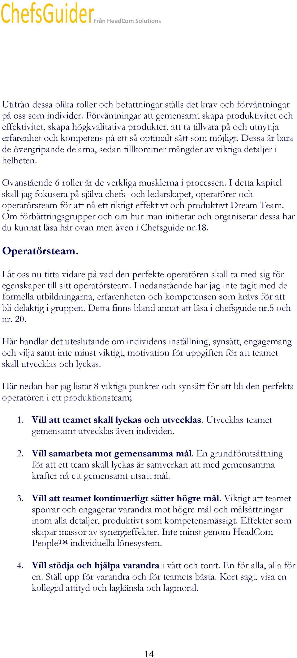 Dessa är bara de övergripande delarna, sedan tillkommer mängder av viktiga detaljer i helheten. Ovanstående 6 roller är de verkliga musklerna i processen.