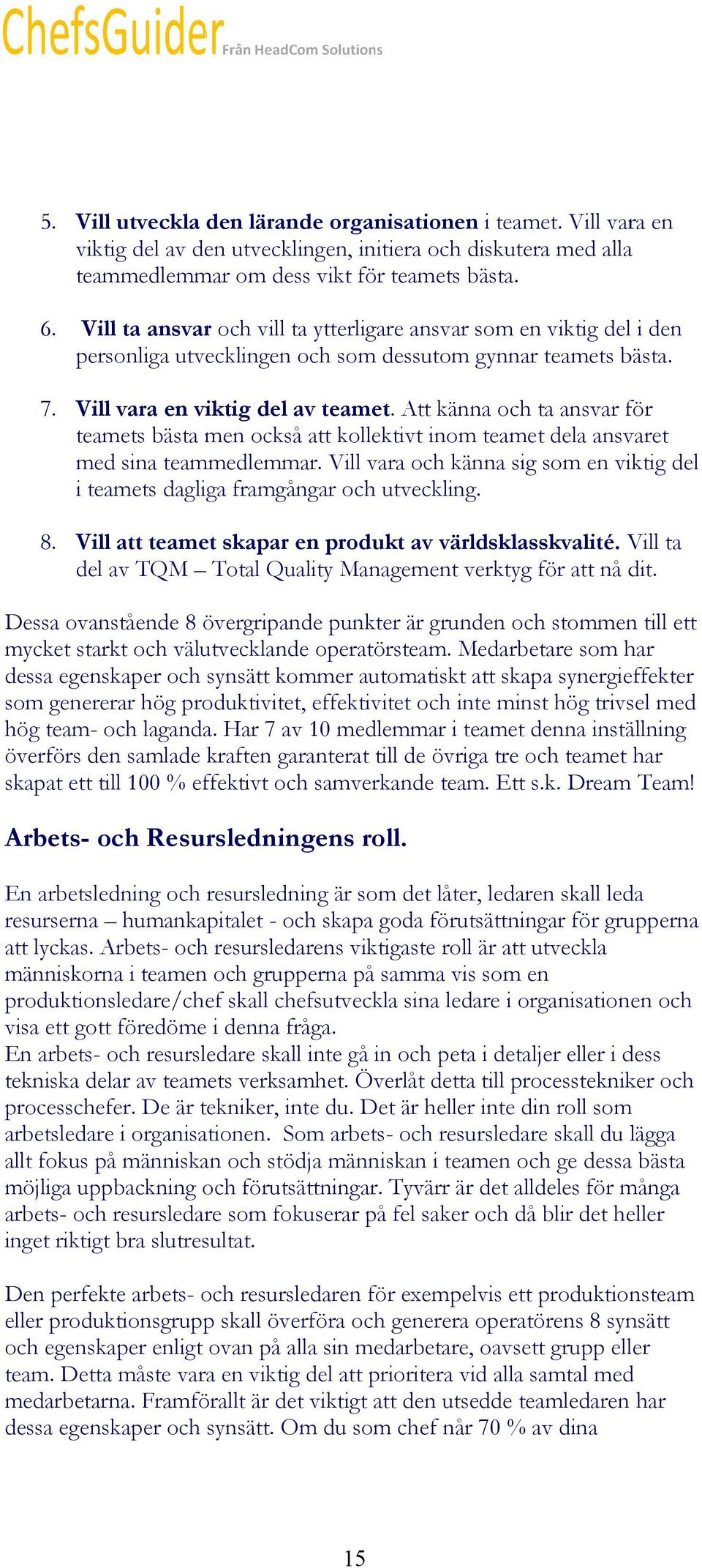 bästa. 7. Vill vara en viktig del av teamet. teamet. Att känna och ta ansvar för teamets bästa men också att kollektivt inom teamet teamet dela ansvaret med sina teammedlemmar.