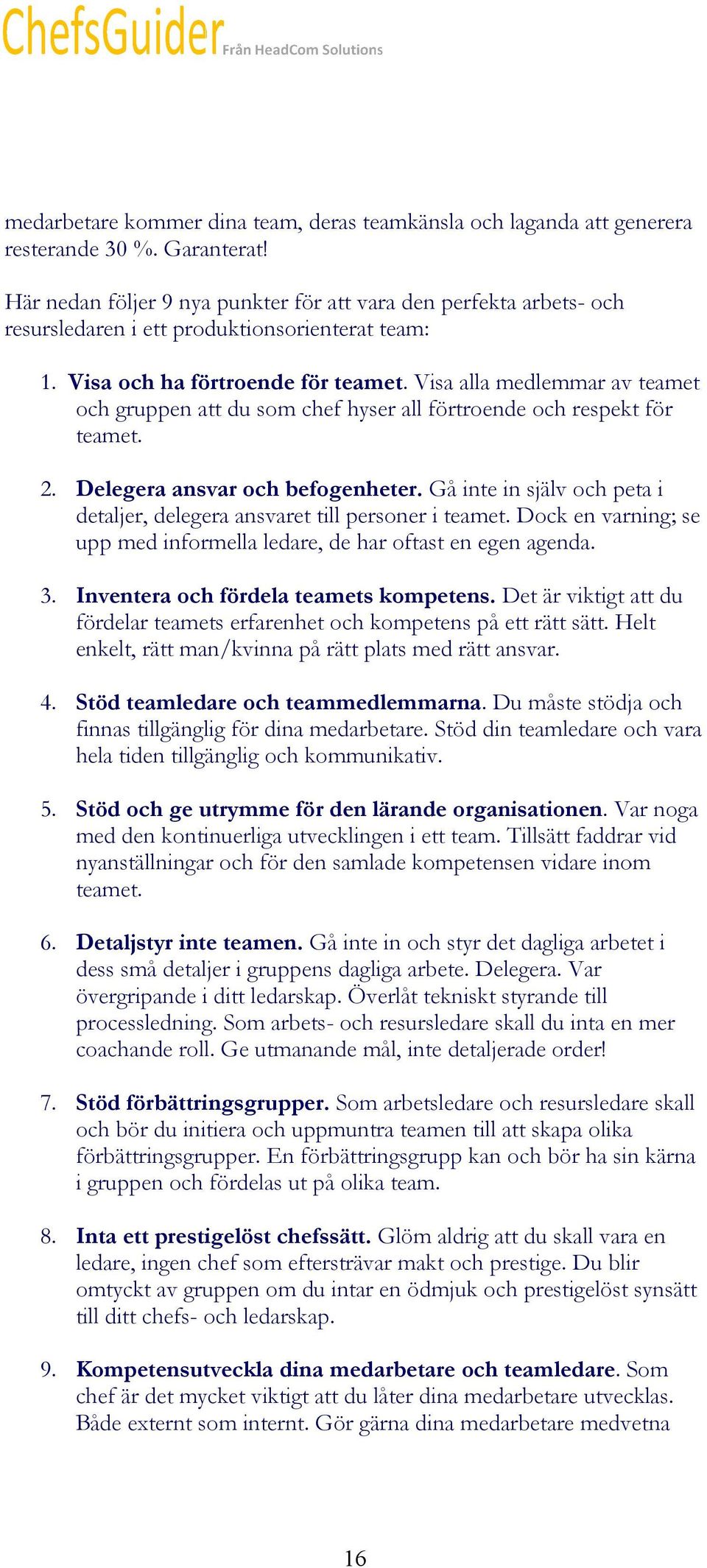 teamet. Visa alla medlemmar av teamet och gruppen att du som chef hyser all förtroende och respekt för teamet. 2. Delegera ansvar och befogenheter.