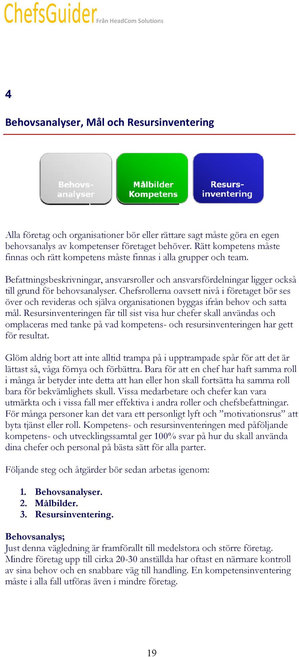 Befattningsbeskrivningar, ansvarsroller och ansvarsfördelningar ansvarsfördelningar ligger också till grund för behovsanalyser.