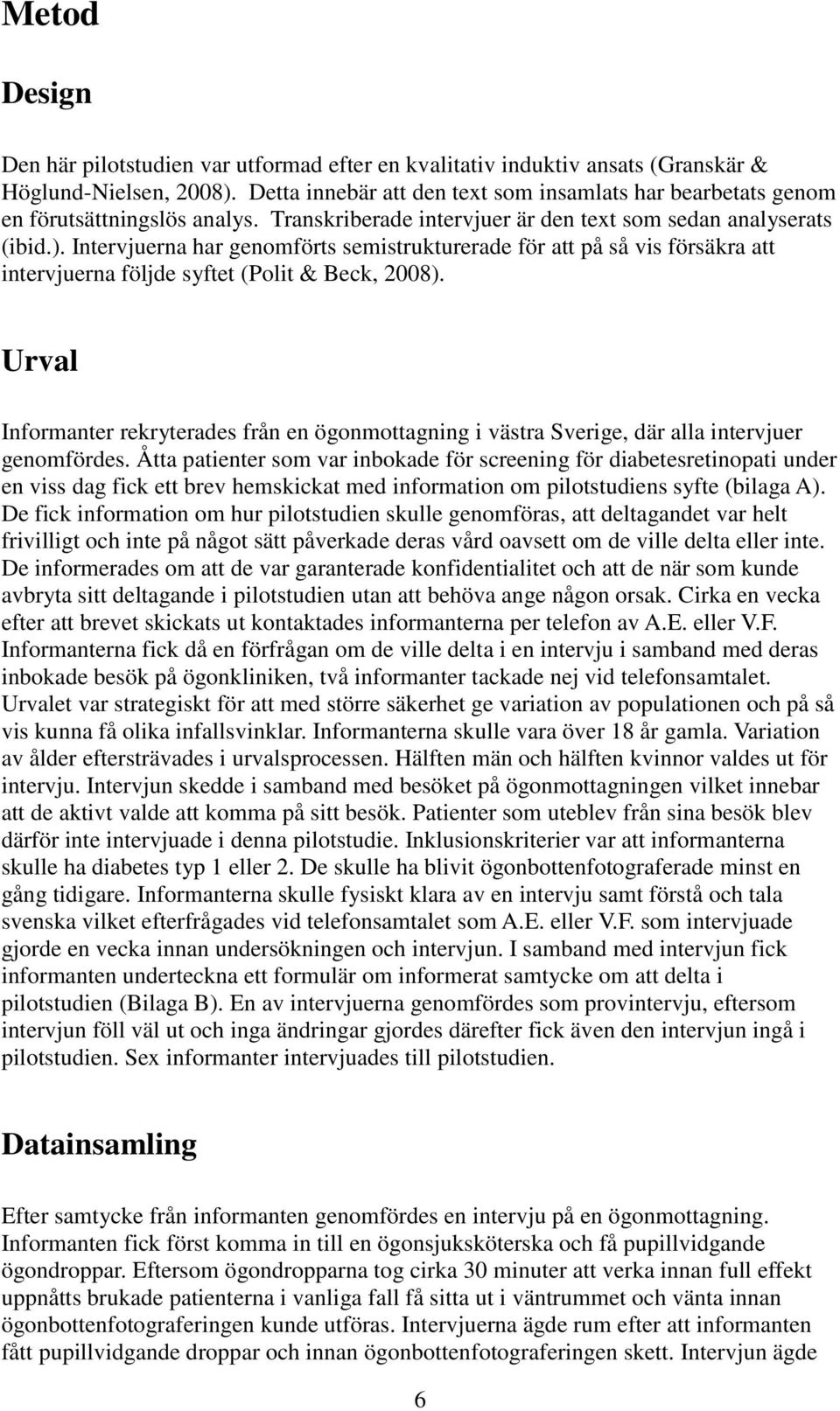 Intervjuerna har genomförts semistrukturerade för att på så vis försäkra att intervjuerna följde syftet (Polit & Beck, 2008).