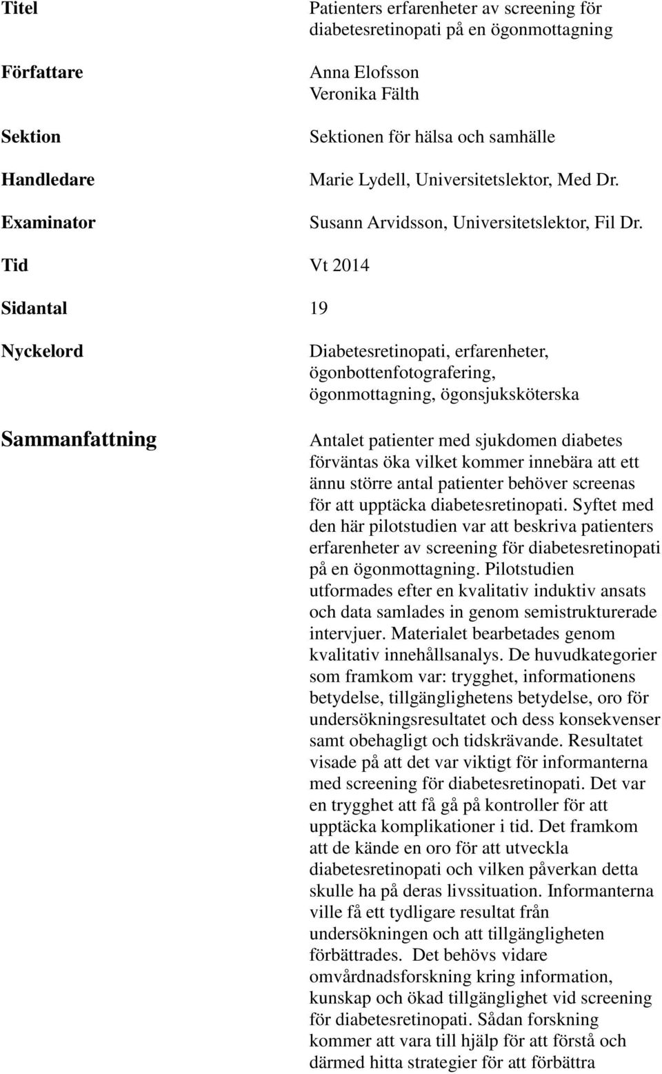 Tid Vt 2014 Sidantal 19 Nyckelord Sammanfattning Diabetesretinopati, erfarenheter, ögonbottenfotografering, ögonmottagning, ögonsjuksköterska Antalet patienter med sjukdomen diabetes förväntas öka