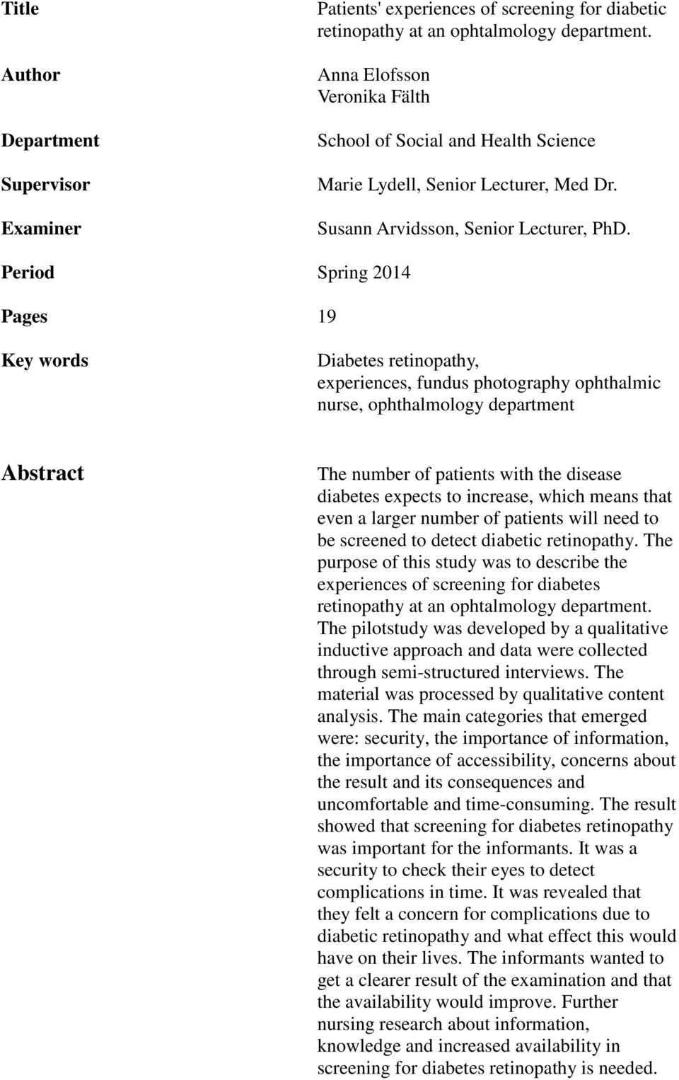 Period Spring 2014 Pages 19 Key words Diabetes retinopathy, experiences, fundus photography ophthalmic nurse, ophthalmology department Abstract The number of patients with the disease diabetes