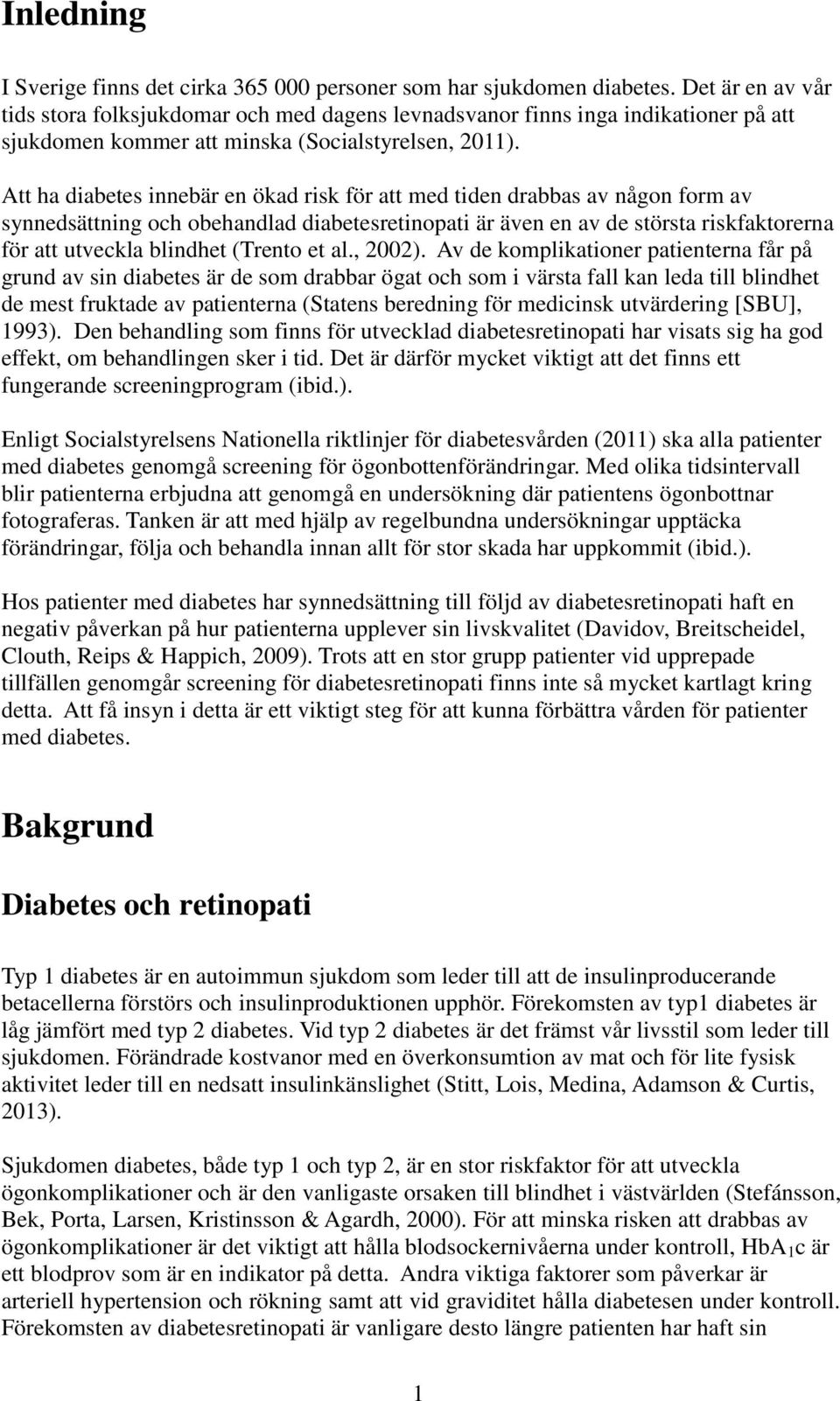 Att ha diabetes innebär en ökad risk för att med tiden drabbas av någon form av synnedsättning och obehandlad diabetesretinopati är även en av de största riskfaktorerna för att utveckla blindhet