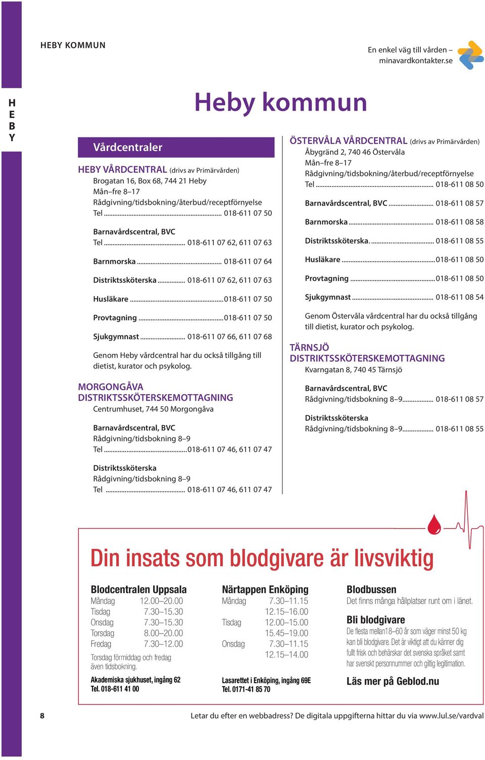 .. 018-611 07 62, 611 07 63 Heby kommun ÖSERVÅL VÅRDCERL (drivs av rimärvården) Åbygränd 2, 740 46 Östervåla Mån fre 8 17 Rådgivning/tidsbokning/återbud/receptförnyelse el.